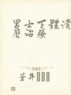 男士下体溃烂怎么治疗