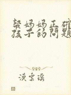 帮妈妈正确回答孩子的问题