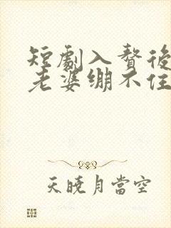短剧入赘后女神老婆绷不住了免费观看
