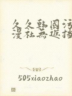 久久韩国污漫雅漫社无遮挡