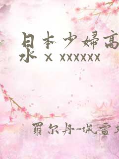 日本少妇高潮喷水ⅹxxxxxx