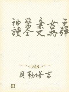神医弃女免费阅读全文无弹窗