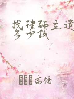 找律师立遗嘱要多少钱
