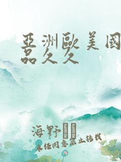 亚洲欧美国产精品久久