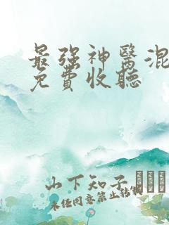最强神医混都市免费收听