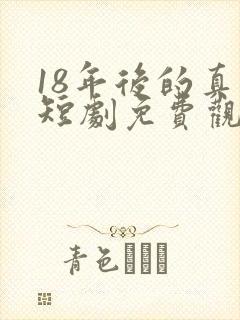 18年后的真相短剧免费观看全集