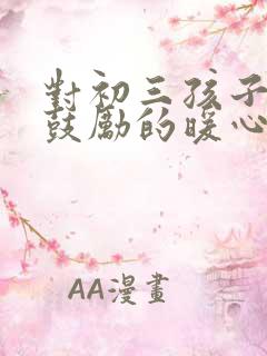 对初三孩子加油鼓励的暖心话语