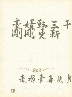 豪婿韩三千今日刚刚更新