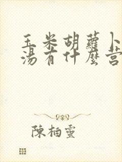 玉米胡萝卜排骨汤有什么营养