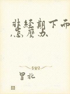 非经期下面出血,怎么办