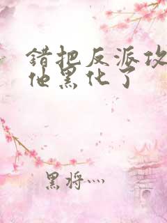 错把反派攻略后他黑化了