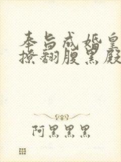奉旨成婚皇妃她撩翻腹黑殿下免费阅读小说