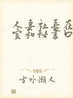 人妻社长在办公室和秘书口爱