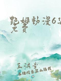 艳姆动漫6集全免费