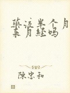 药流半个月后会来月经吗