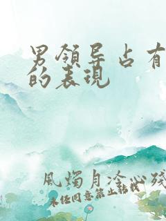 男领导占有欲强的表现