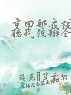 重回那夜校花你听我狡辩全集