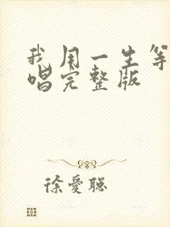 我用一生等你原唱完整版