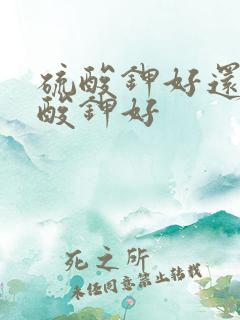 硫酸钾好还是硝酸钾好