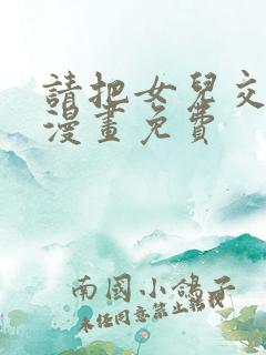请把女儿交给我漫画免费