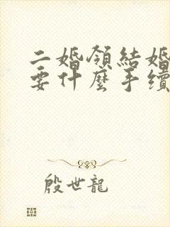 二婚领结婚证需要什么手续和证件
