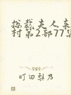 总裁夫人来自农村第2部77集短剧