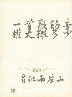 一首歌的音乐版权大概多少钱