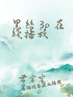 黑丝 3p 在线播放