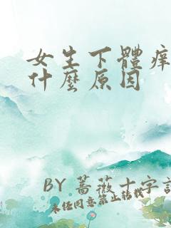 女生下体痒痛是什么原因