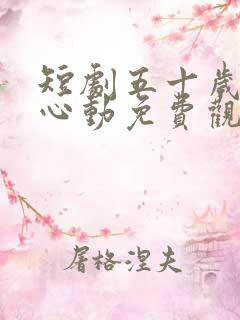 短剧五十岁怦然心动免费观看