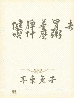 健脾养胃去湿气吃什么粥