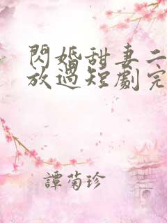 闪婚甜妻二爷求放过短剧完整