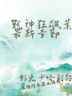 战神狂飙叶无缺最新章节