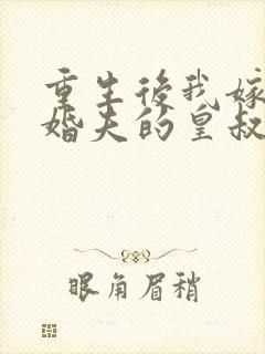 重生后我嫁了未婚夫的皇叔网络小说