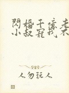 闪婚千亿老公,小叔宠我不停听书完整版
