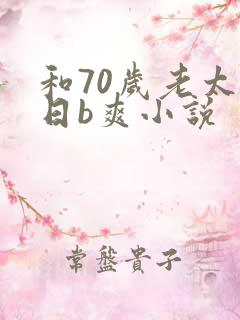 和70岁老太太日b爽小说