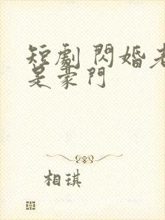 短剧 闪婚老公是豪门