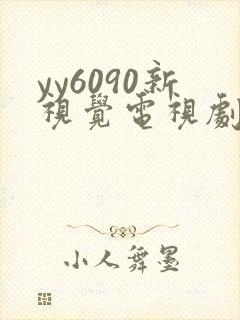 yy6090新视觉电视剧免费播放高清