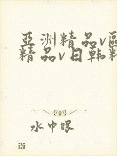 亚洲精品v欧洲精品v日韩精品