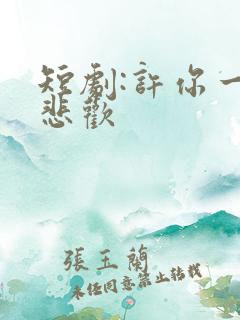 短剧:许你一场悲欢