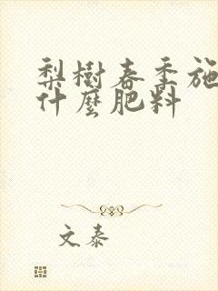 梨树春季施肥用什么肥料