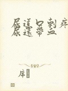 尿道口刺疼灼热尿还带血