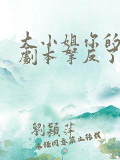大小姐你的反派剧本拿反了短剧免费观看全集