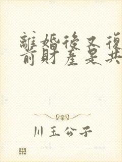 离婚后又复婚之前财产是共同的吗