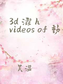 3d 涩 h videos of 动漫