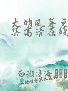 大明风华免费全集高清在线观看
