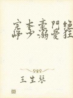 完本豪门绝宠之峥少溺爱狂妻