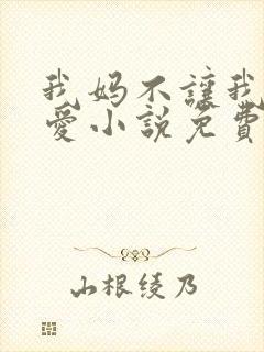 我妈不让我谈恋爱小说免费阅读