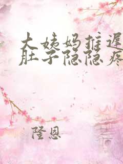 大姨妈推迟4天肚子隐隐疼怎么回事