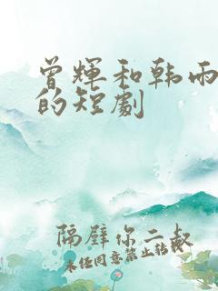 曾辉和韩雨桐演的短剧